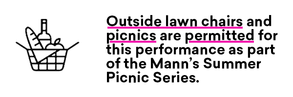 Outside lawn chairs and picnics are permitted for this performance as part of the Mann’s Summer Picnic Series.