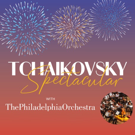 Promotional poster for Tchaikovsky Spectacular with The Philadelphia Orchestra